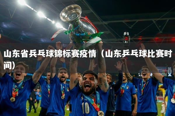 山东省兵乓球锦标赛疫情（山东乒乓球比赛时间）