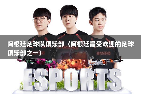 阿根廷足球队俱乐部（阿根廷最受欢迎的足球俱乐部之一）