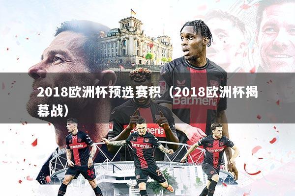 2018欧洲杯预选赛积(2018欧洲杯揭幕战)