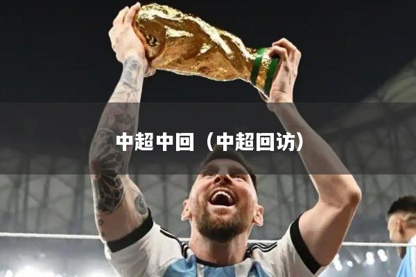 中超中回（中超回访）