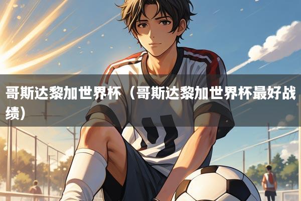 哥斯达黎加世界杯（哥斯达黎加世界杯最好战绩）