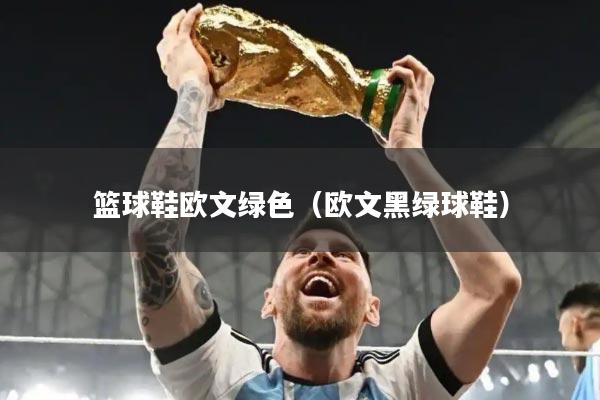 篮球鞋欧文绿色（欧文黑绿球鞋）