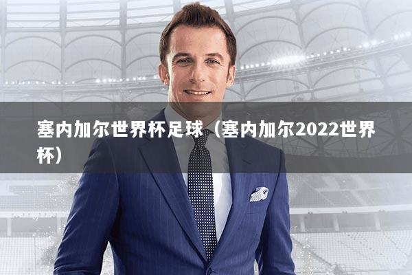 塞内加尔世界杯足球（塞内加尔2022世界杯）