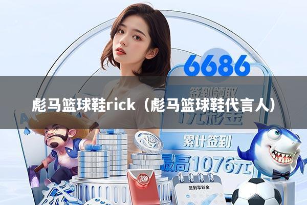 彪马篮球鞋rick（彪马篮球鞋代言人）