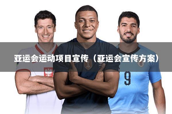 亚运会运动项目宣传（亚运会宣传方案）