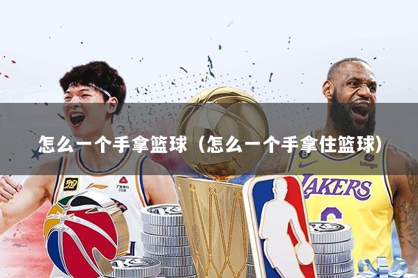 怎么一个手拿篮球（怎么一个手拿住篮球）