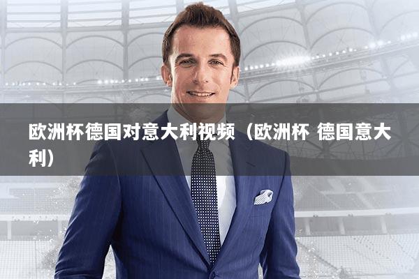 欧洲杯德国对意大利视频（欧洲杯 德国意大利）