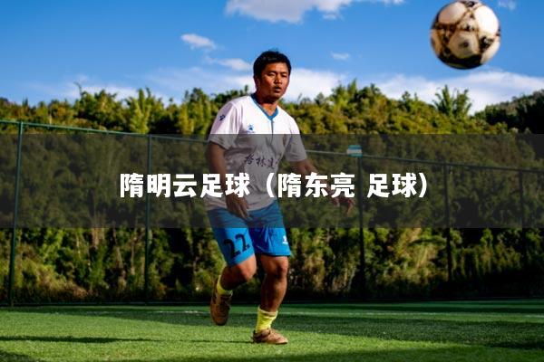 隋明云足球(隋东亮 足球)