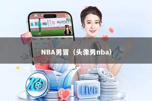 NBA男冒（头像男nba）