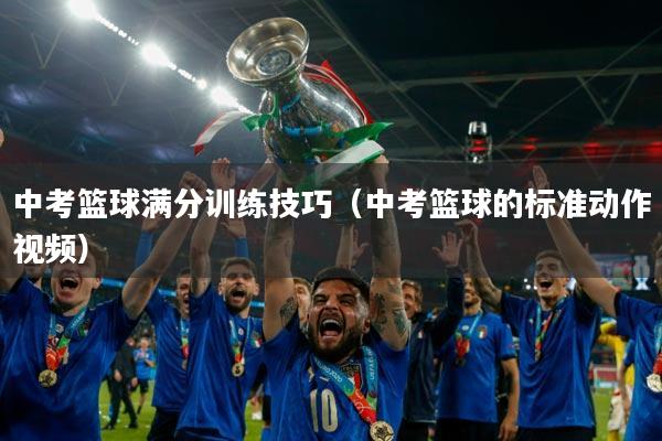 中考篮球满分训练技巧(中考篮球的标准动作视频)