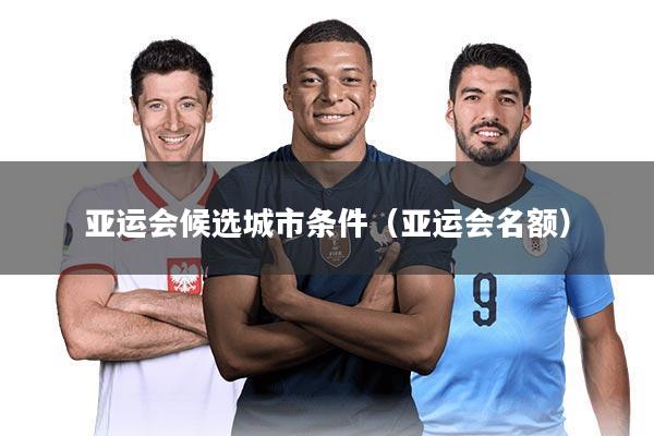 亚运会候选城市条件（亚运会名额）