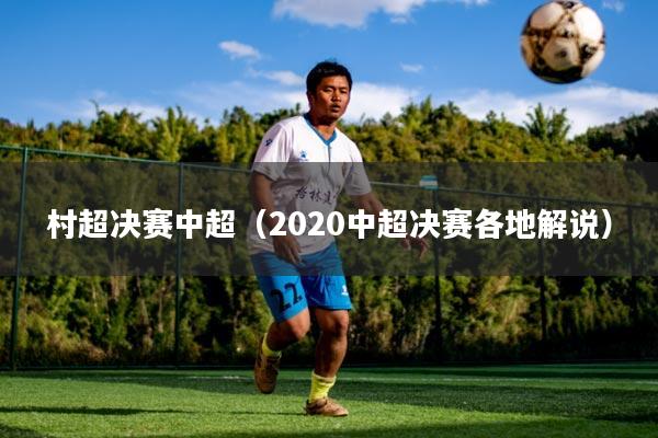 村超决赛中超（2020中超决赛各地解说）