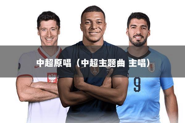 中超原唱（中超主题曲 主唱）