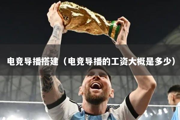 电竞导播搭建(电竞导播的工资大概是多少)